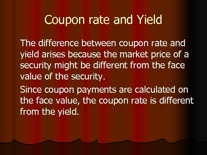 Coupon rate and Yield The difference between coupon rate and yield arises because the