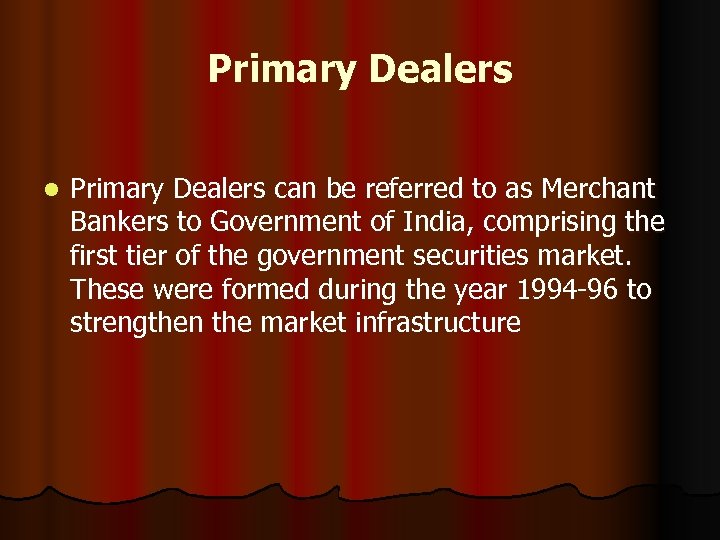 Primary Dealers l Primary Dealers can be referred to as Merchant Bankers to Government