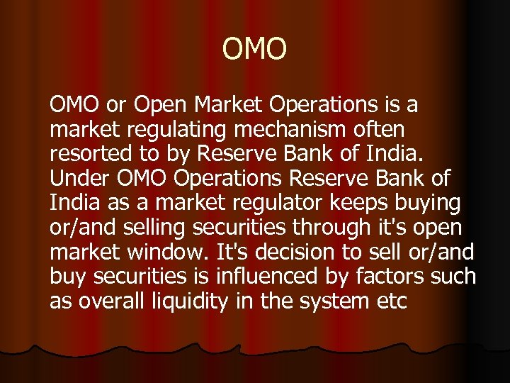 OMO or Open Market Operations is a market regulating mechanism often resorted to by