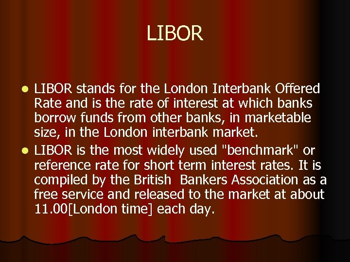LIBOR stands for the London Interbank Offered Rate and is the rate of interest
