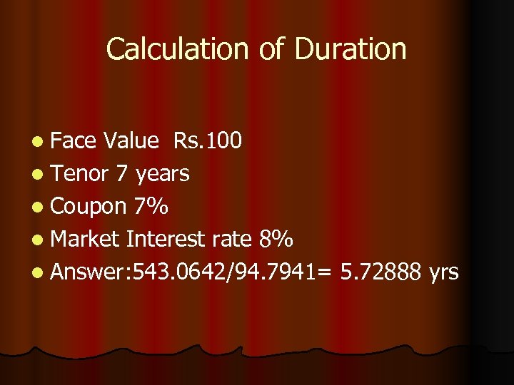 Calculation of Duration l Face Value Rs. 100 l Tenor 7 years l Coupon