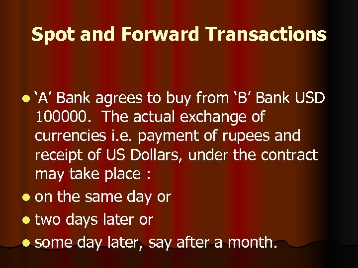 Spot and Forward Transactions l ‘A’ Bank agrees to buy from ‘B’ Bank USD
