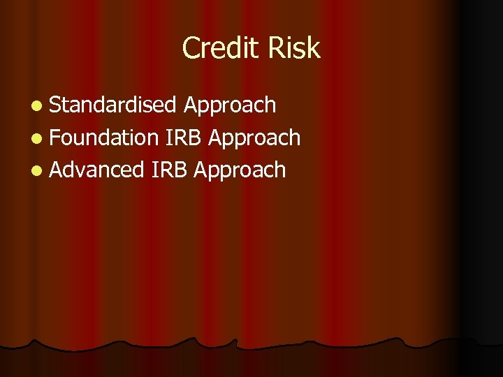 Credit Risk l Standardised Approach l Foundation IRB Approach l Advanced IRB Approach 