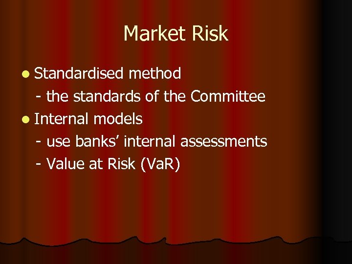 Market Risk l Standardised method - the standards of the Committee l Internal models