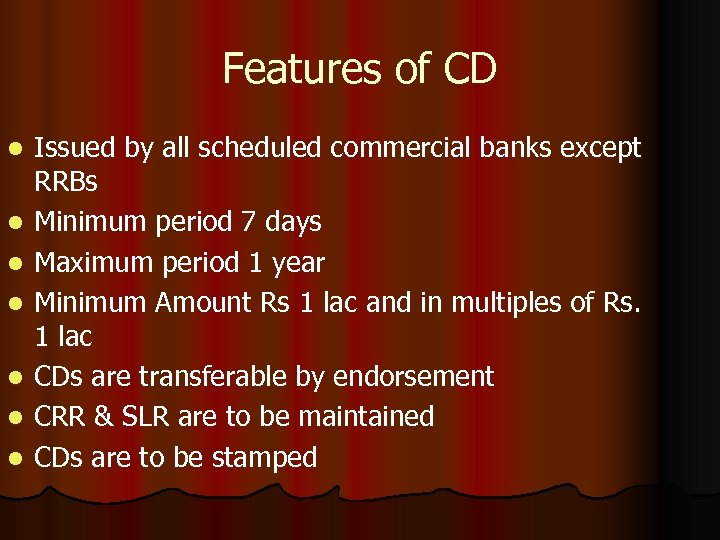 Features of CD l l l l Issued by all scheduled commercial banks except