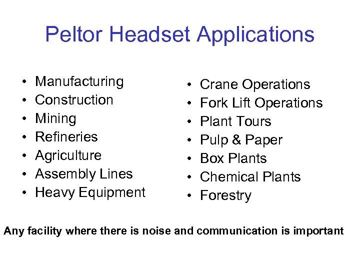 Peltor Headset Applications • • Manufacturing Construction Mining Refineries Agriculture Assembly Lines Heavy Equipment