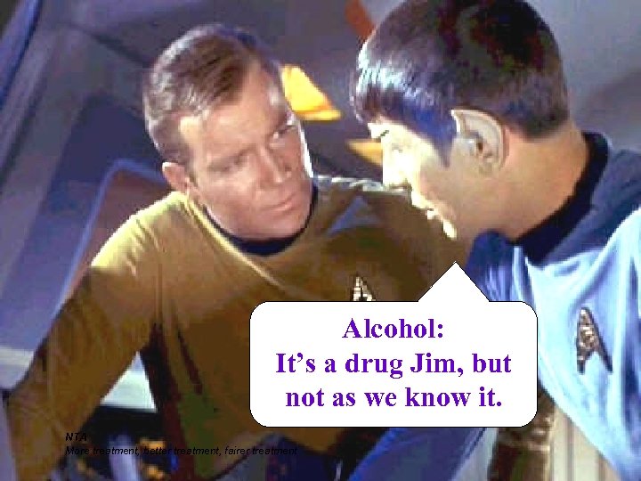 Alcohol: It’s a drug Jim, but not as we know it. NTA More treatment,