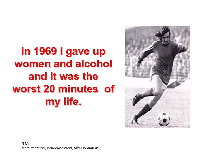 In 1969 I gave up women and alcohol and it was the worst 20