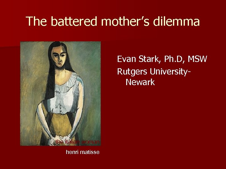 The battered mother’s dilemma Evan Stark, Ph. D, MSW Rutgers University. Newark the italian