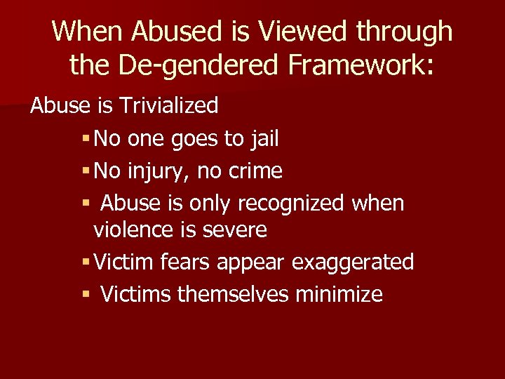 When Abused is Viewed through the De-gendered Framework: Abuse is Trivialized § No one