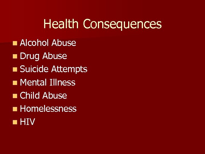 Health Consequences n Alcohol Abuse n Drug Abuse n Suicide Attempts n Mental Illness