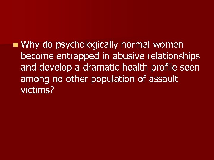 n Why do psychologically normal women become entrapped in abusive relationships and develop a