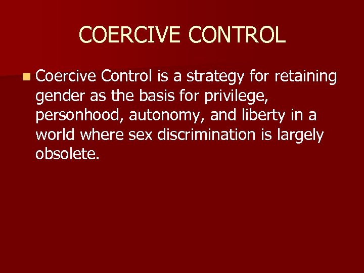 COERCIVE CONTROL n Coercive Control is a strategy for retaining gender as the basis