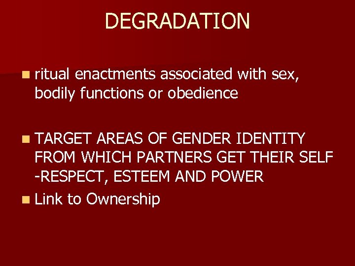 DEGRADATION n ritual enactments associated with sex, bodily functions or obedience n TARGET AREAS