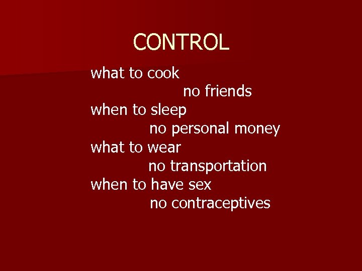 CONTROL what to cook no friends when to sleep no personal money what to