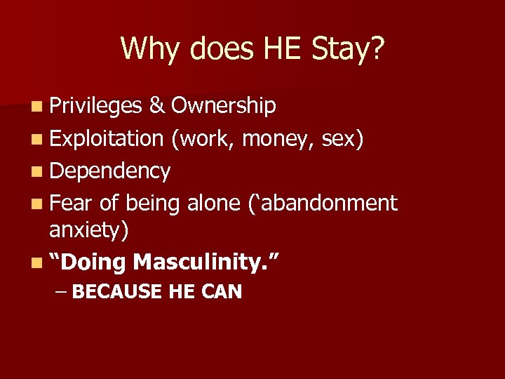 Why does HE Stay? n Privileges & Ownership n Exploitation (work, money, sex) n