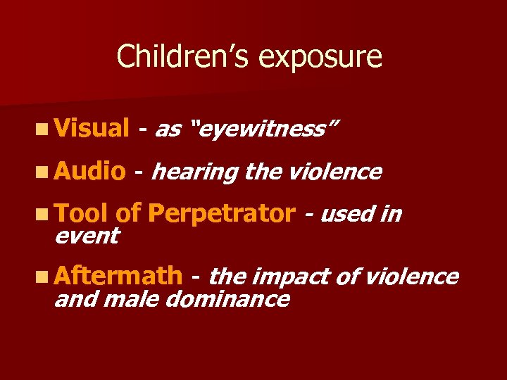 Children’s exposure n Visual - as “eyewitness” n Audio - hearing the violence n