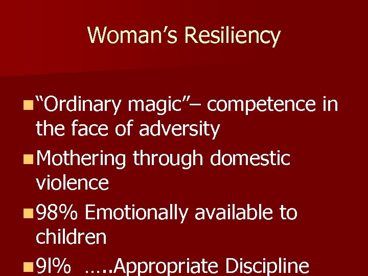 Woman’s Resiliency n “Ordinary magic”– competence in the face of adversity n Mothering through