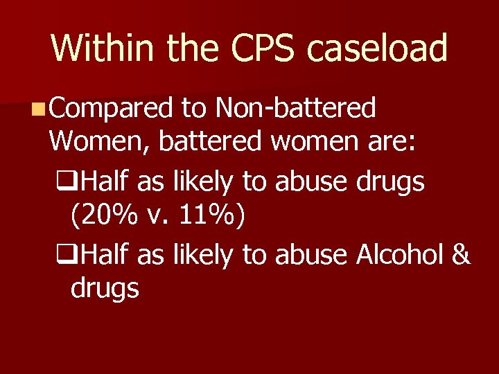 Within the CPS caseload n Compared to Non-battered Women, battered women are: q. Half