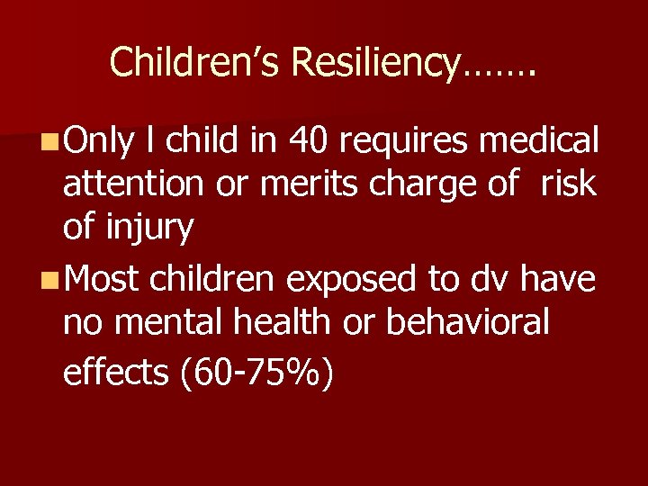 Children’s Resiliency……. n Only l child in 40 requires medical attention or merits charge