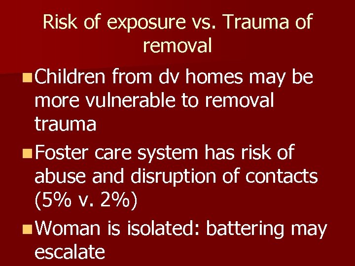 Risk of exposure vs. Trauma of removal n Children from dv homes may be