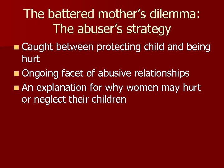 The battered mother’s dilemma: The abuser’s strategy n Caught between protecting child and being