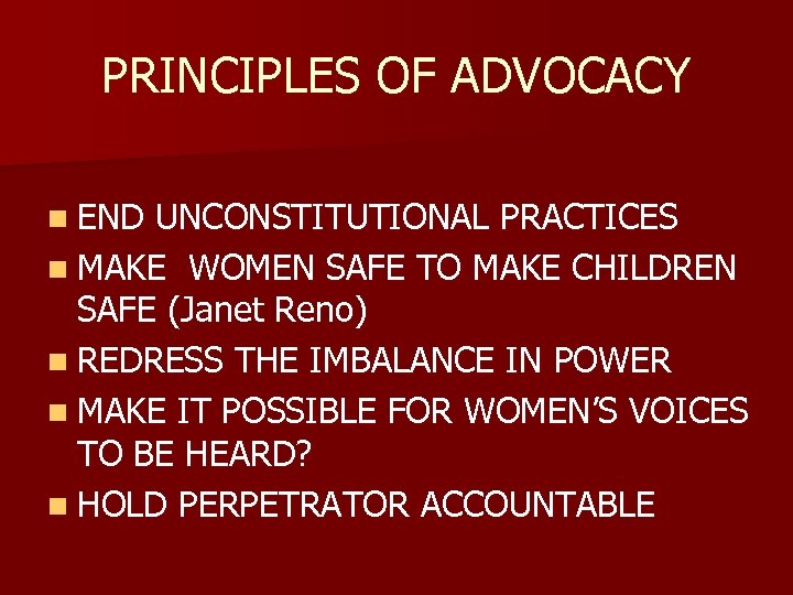 PRINCIPLES OF ADVOCACY n END UNCONSTITUTIONAL PRACTICES n MAKE WOMEN SAFE TO MAKE CHILDREN