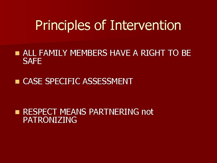 Principles of Intervention n ALL FAMILY MEMBERS HAVE A RIGHT TO BE SAFE n