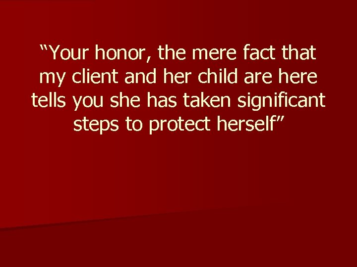 “Your honor, the mere fact that my client and her child are here tells