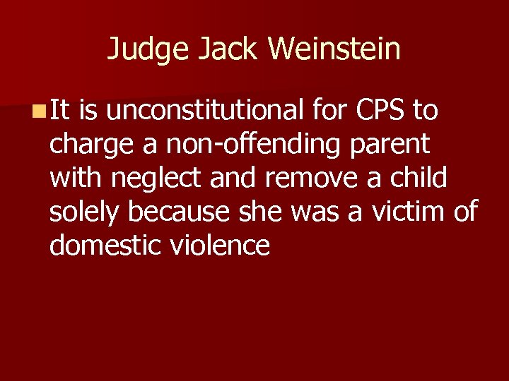 Judge Jack Weinstein n It is unconstitutional for CPS to charge a non-offending parent