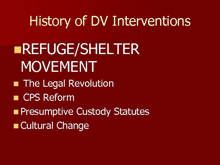 History of DV Interventions n. REFUGE/SHELTER MOVEMENT The Legal Revolution n CPS Reform n