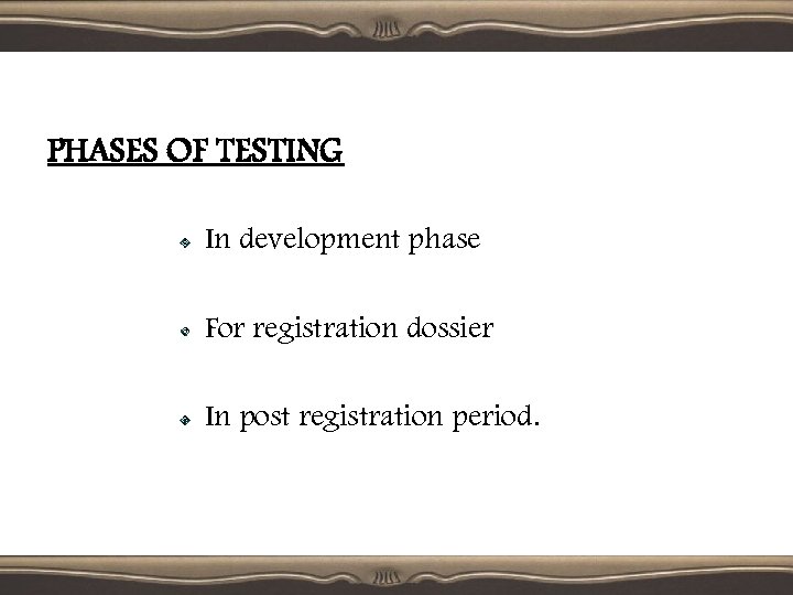 PHASES OF TESTING In development phase For registration dossier In post registration period. 