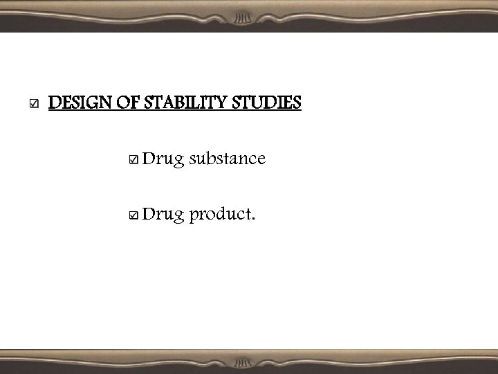 DESIGN OF STABILITY STUDIES Drug substance Drug product. 