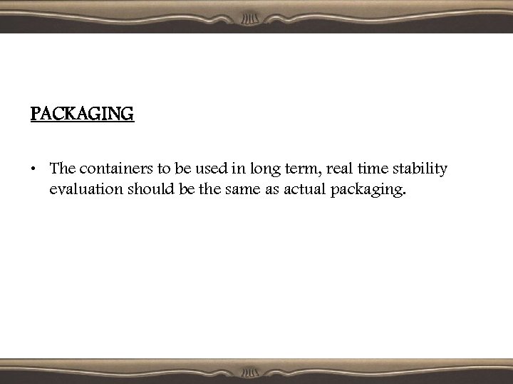 PACKAGING • The containers to be used in long term, real time stability evaluation