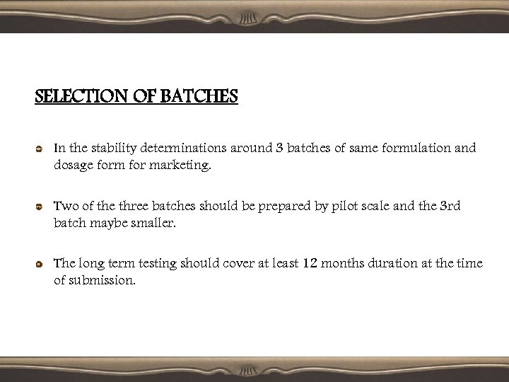 SELECTION OF BATCHES In the stability determinations around 3 batches of same formulation and