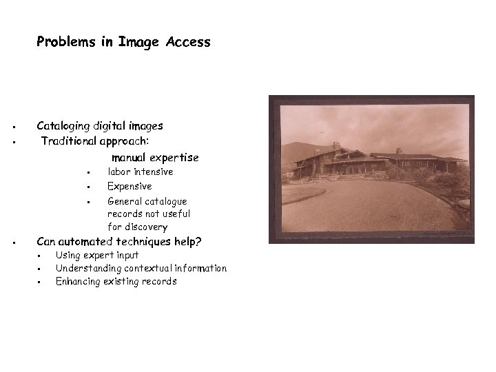 Problems in Image Access Cataloging digital images Traditional approach: manual expertise labor intensive Expensive