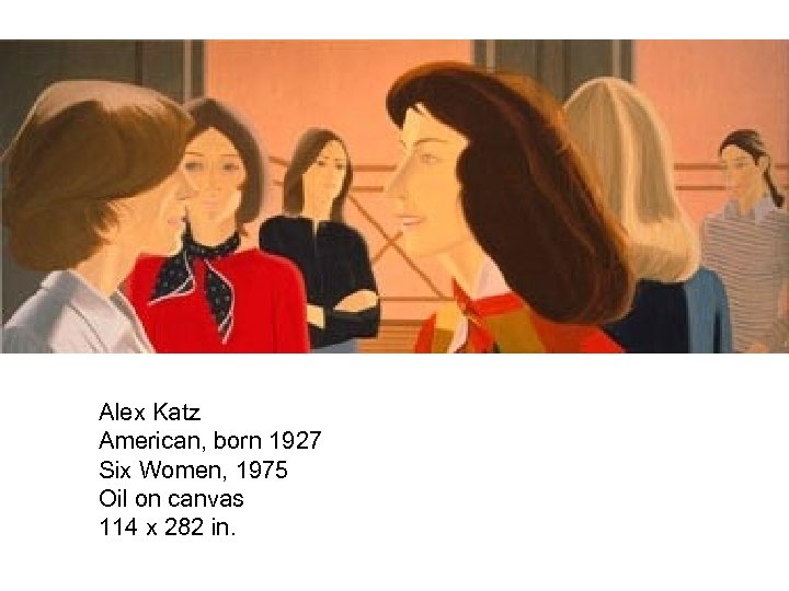 Alex Katz American, born 1927 Six Women, 1975 Oil on canvas 114 x 282