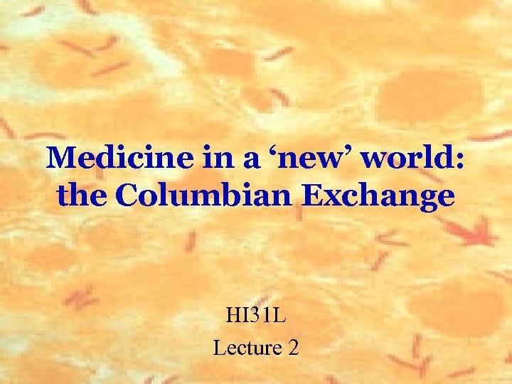 Medicine in a ‘new’ world: the Columbian Exchange HI 31 L Lecture 2 