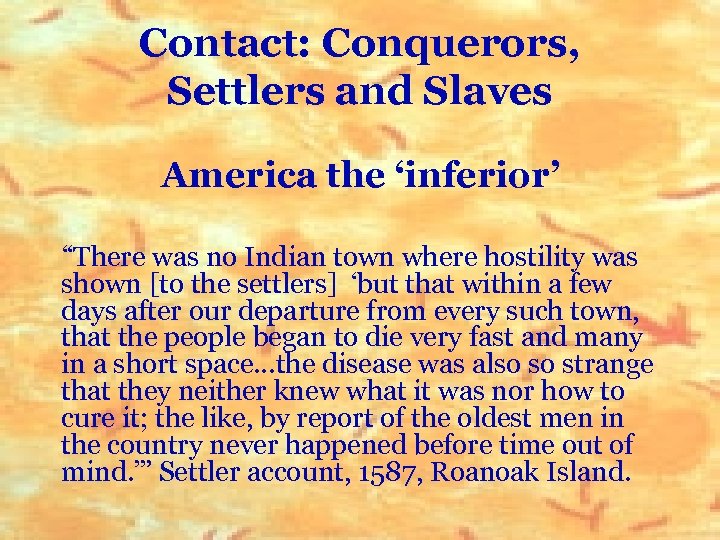 Contact: Conquerors, Settlers and Slaves America the ‘inferior’ “There was no Indian town where