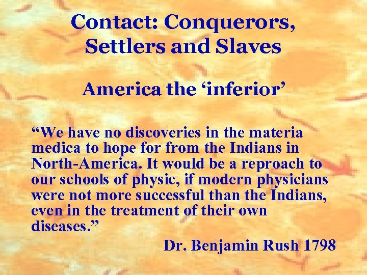 Contact: Conquerors, Settlers and Slaves America the ‘inferior’ “We have no discoveries in the