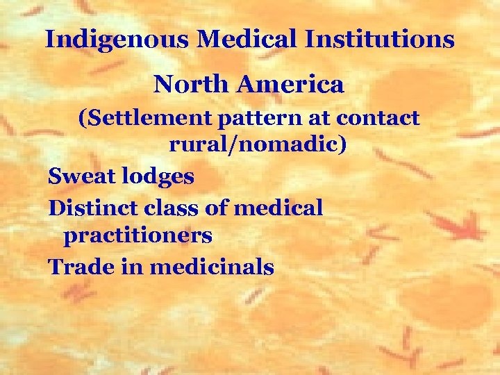 Indigenous Medical Institutions North America (Settlement pattern at contact rural/nomadic) Sweat lodges Distinct class