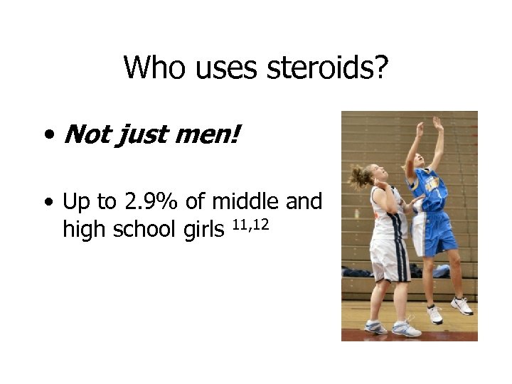 Who uses steroids? • Not just men! • Up to 2. 9% of middle