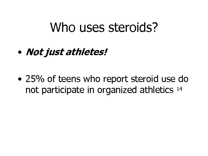 Who uses steroids? • Not just athletes! • 25% of teens who report steroid