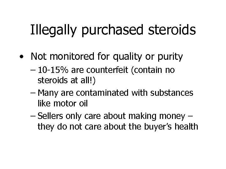Illegally purchased steroids • Not monitored for quality or purity – 10 -15% are