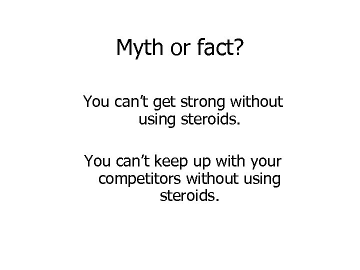 Myth or fact? You can’t get strong without using steroids. You can’t keep up