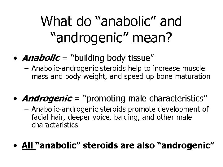 What do “anabolic” and “androgenic” mean? • Anabolic = “building body tissue” – Anabolic-androgenic