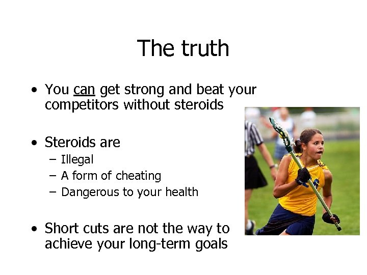 The truth • You can get strong and beat your competitors without steroids •
