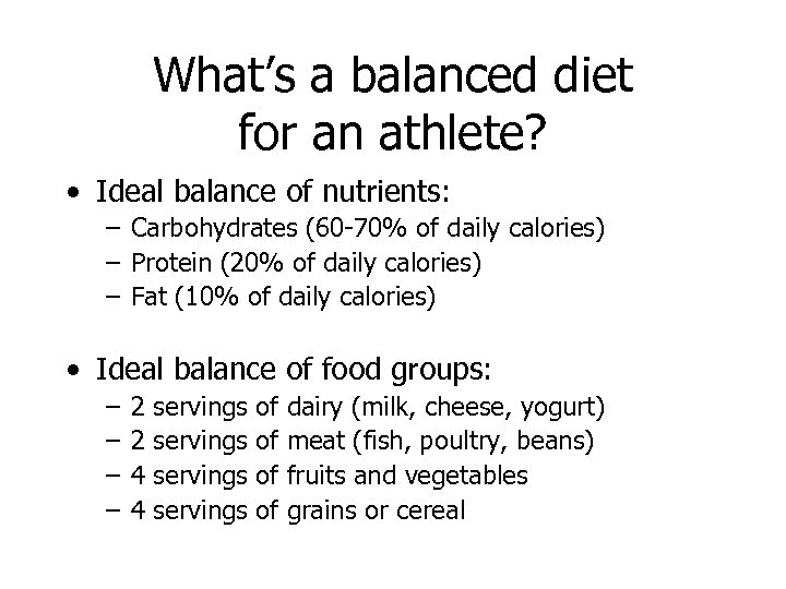 What’s a balanced diet for an athlete? • Ideal balance of nutrients: – Carbohydrates