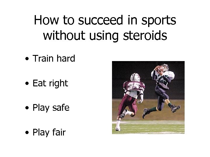 How to succeed in sports without using steroids • Train hard • Eat right