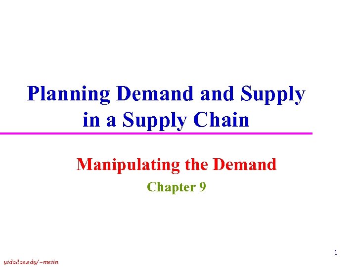Planning Demand Supply in a Supply Chain Manipulating the Demand Chapter 9 1 utdallas.